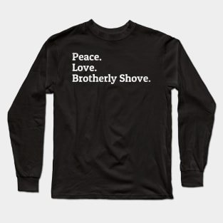 Peace Love Brotherly Shove Long Sleeve T-Shirt